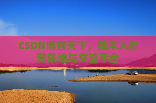 CSDN博客天下，技术人的聚集地与交流平台
